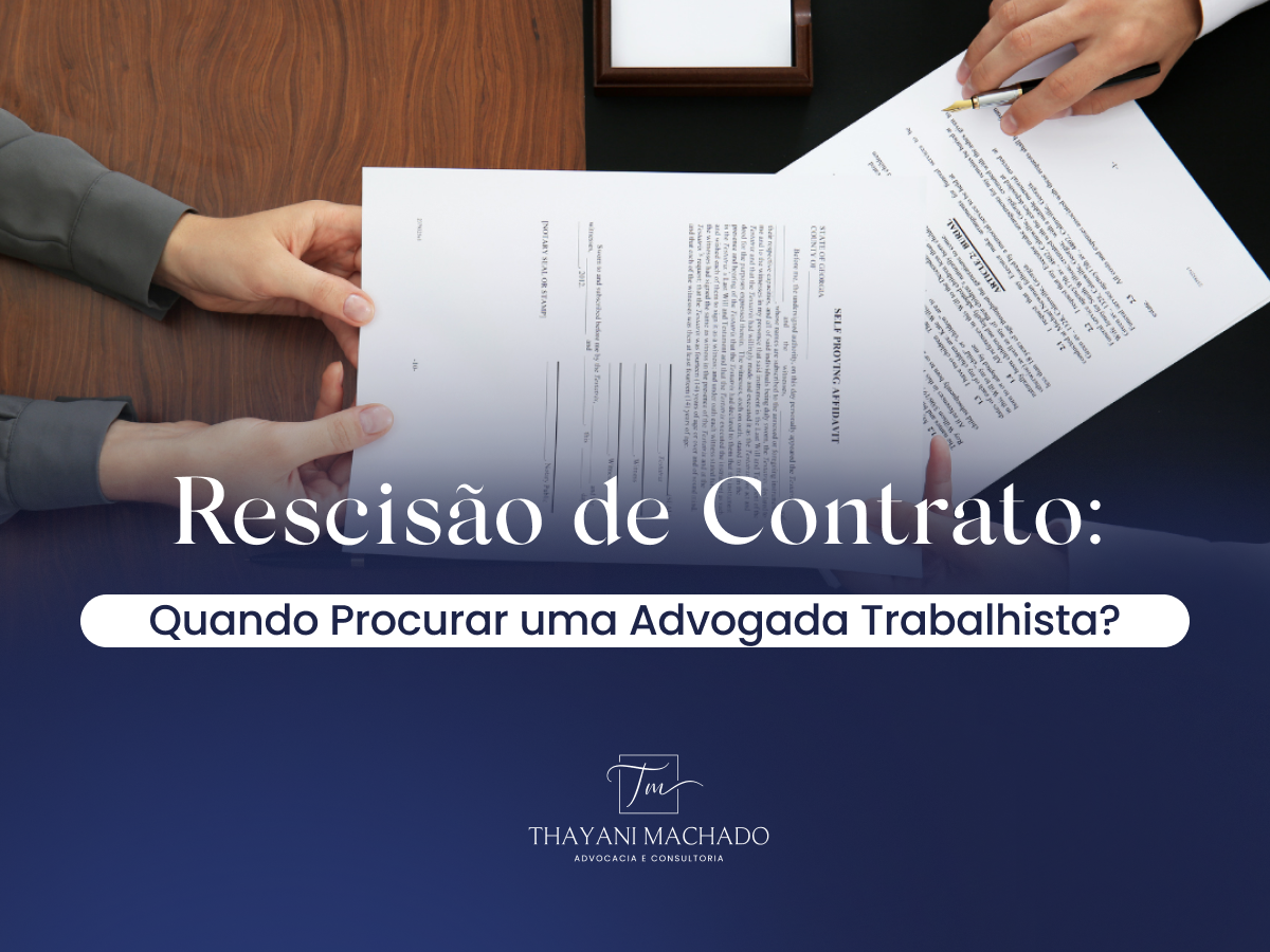 Rescisão de Contrato: Quando Procurar uma Advogada Trabalhista?