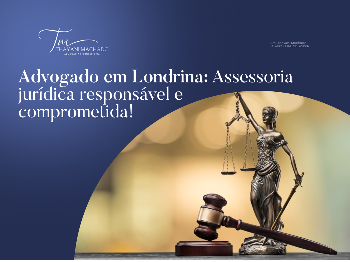 Advogado Em Londrina: Assessoria Jurídica Responsável E Comprometida!